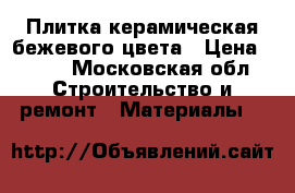 Плитка керамическая бежевого цвета › Цена ­ 150 - Московская обл. Строительство и ремонт » Материалы   